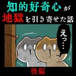 知的好奇心が地獄を引き寄せた話【後編】